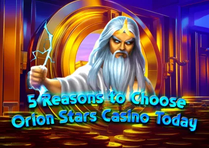 5 Reasons to Choose Orion Stars Casino Today